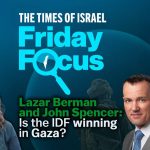 Friday Focus with Lazar Berman and guest John Spencer: Is the IDF winning in Gaza?