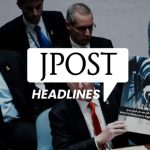 Tune into today’s top stories: Sa’ar demands UN condemnation, protests erupt for Hathaleen