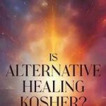 Ben Rothke | Book review: Is Alternative Healing Kosher?