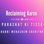 Menachem Creditor | Reclaiming Aaron (Ki Tissa)